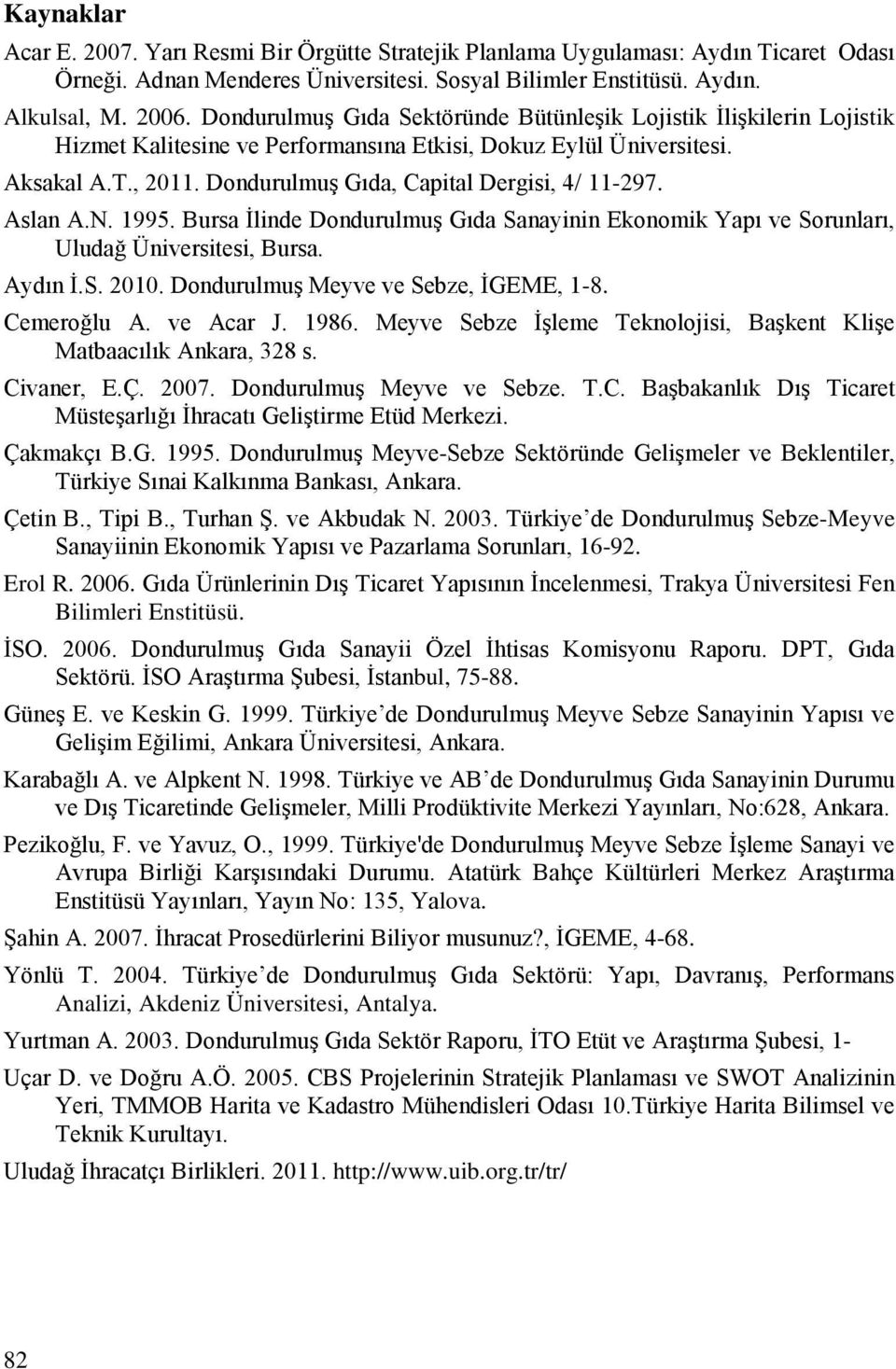 Dondurulmuş Gıda, Capital Dergisi, 4/ 11-297. Aslan A.N. 1995. Bursa İlinde Dondurulmuş Gıda Sanayinin Ekonomik Yapı ve Sorunları, Uludağ Üniversitesi, Bursa. Aydın İ.S. 2010.