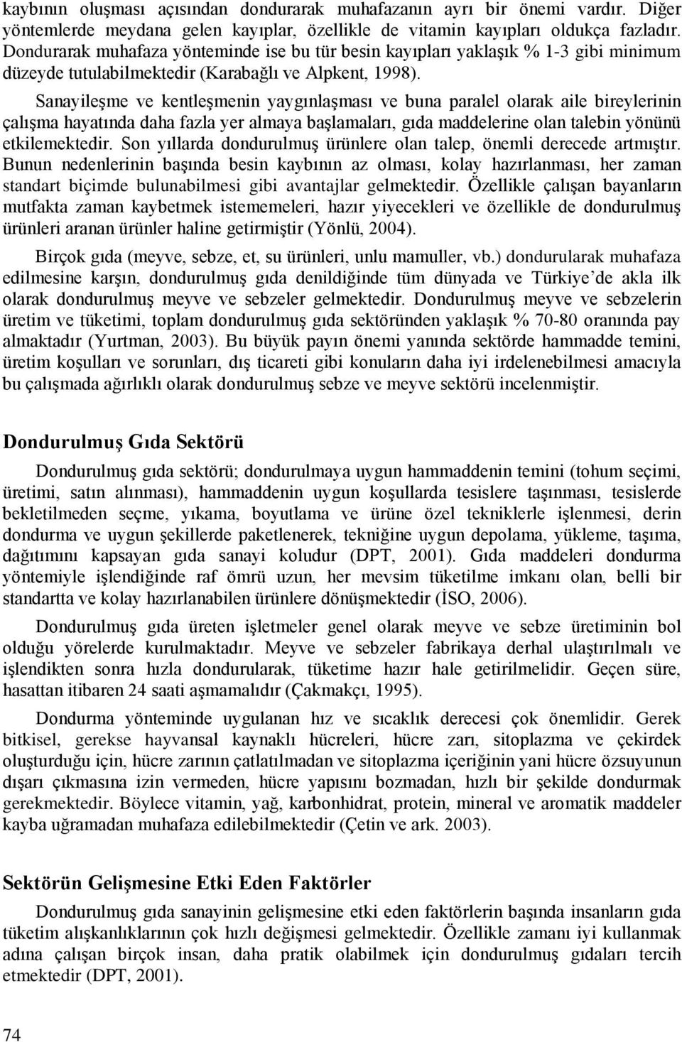 Sanayileşme ve kentleşmenin yaygınlaşması ve buna paralel olarak aile bireylerinin çalışma hayatında daha fazla yer almaya başlamaları, gıda maddelerine olan talebin yönünü etkilemektedir.