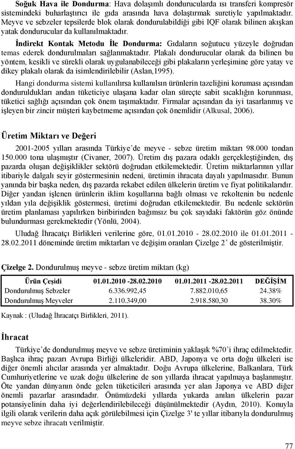 İndirekt Kontak Metodu İle Dondurma: Gıdaların soğutucu yüzeyle doğrudan temas ederek dondurulmaları sağlanmaktadır.