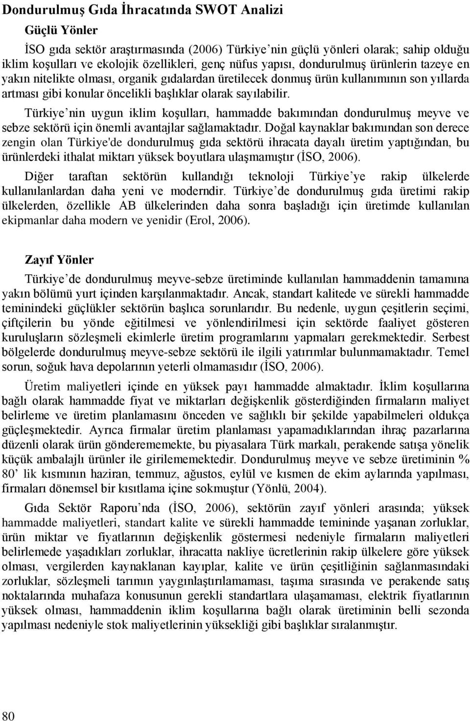 Türkiye nin uygun iklim koşulları, hammadde bakımından dondurulmuş meyve ve sebze sektörü için önemli avantajlar sağlamaktadır.