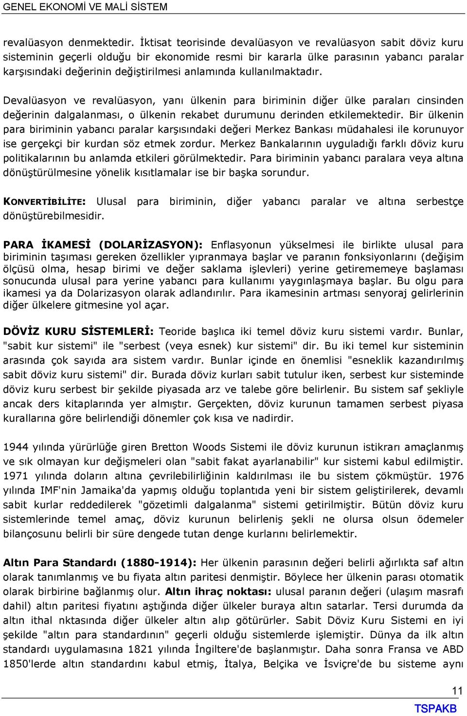 kullanılmaktadır. Devalüasyon ve revalüasyon, yanı ülkenin para biriminin diğer ülke paraları cinsinden değerinin dalgalanması, o ülkenin rekabet durumunu derinden etkilemektedir.