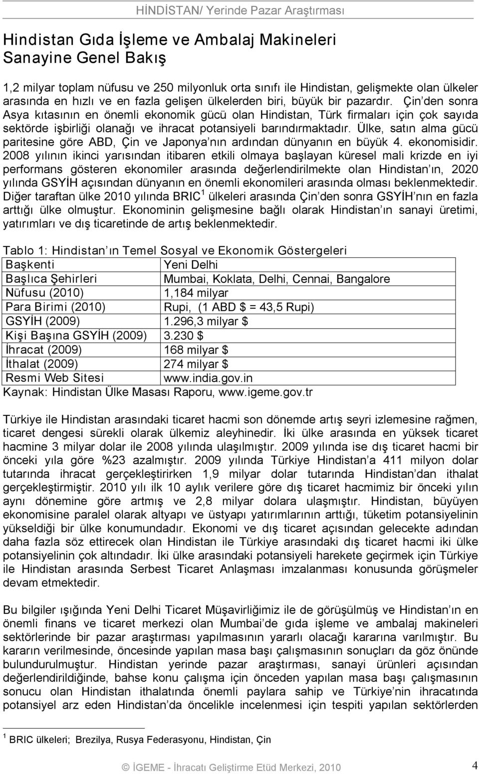 Çin den sonra Asya kıtasının en önemli ekonomik gücü olan Hindistan, Türk firmaları için çok sayıda sektörde işbirliği olanağı ve ihracat potansiyeli barındırmaktadır.