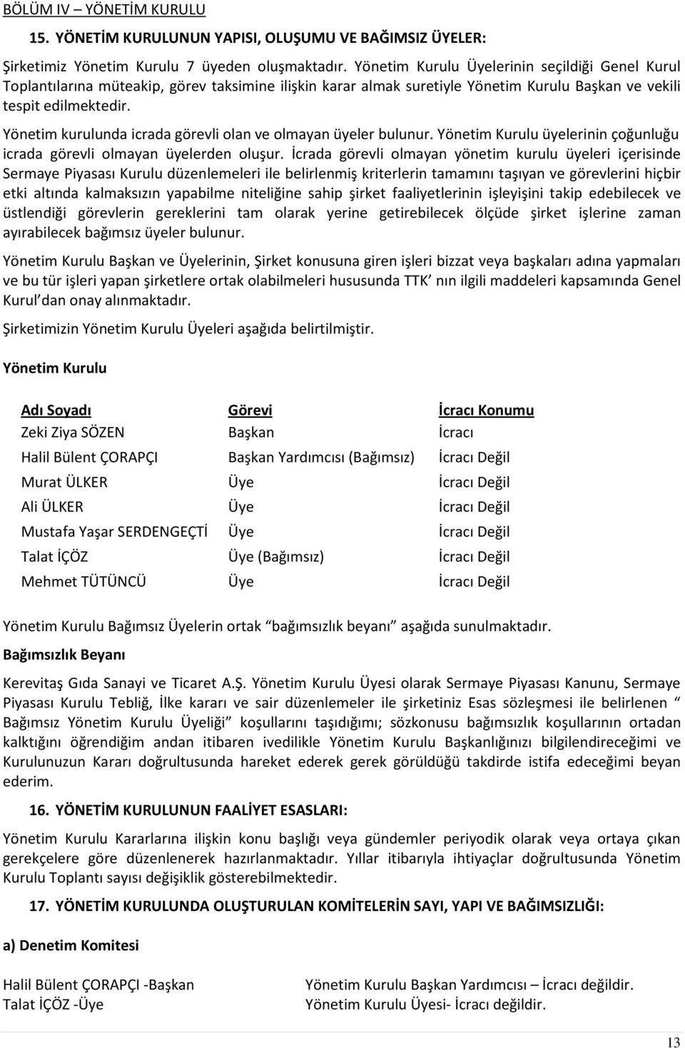 Yönetim kurulunda icrada görevli olan ve olmayan üyeler bulunur. Yönetim Kurulu üyelerinin çoğunluğu icrada görevli olmayan üyelerden oluşur.