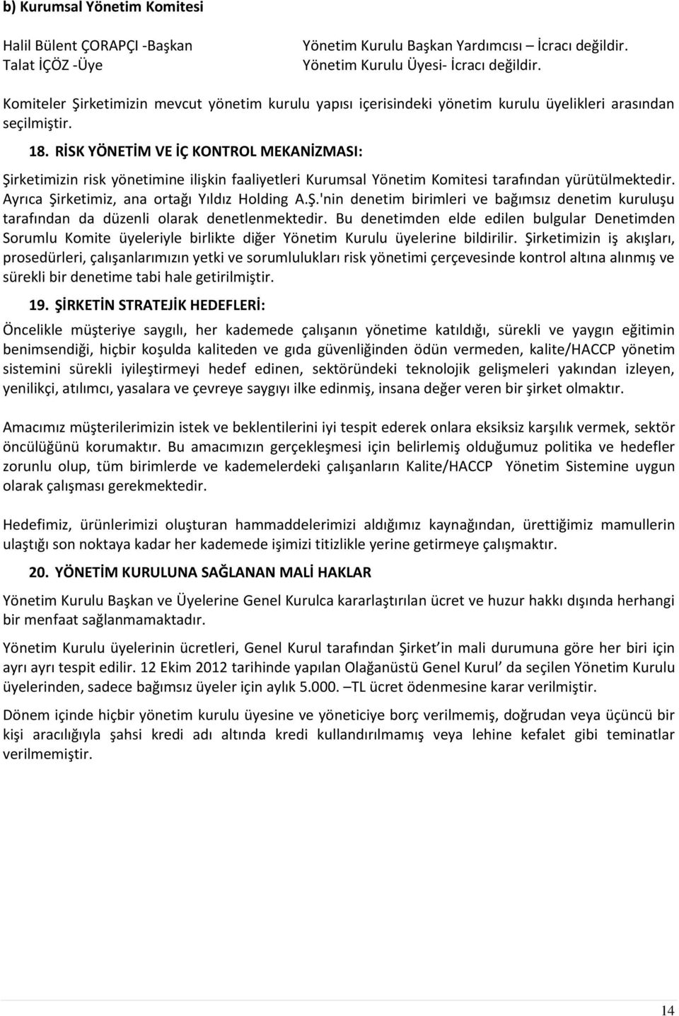 RİSK YÖNETİM VE İÇ KONTROL MEKANİZMASI: Şirketimizin risk yönetimine ilişkin faaliyetleri Kurumsal Yönetim Komitesi tarafından yürütülmektedir. Ayrıca Şirketimiz, ana ortağı Yıldız Holding A.Ş.'nin denetim birimleri ve bağımsız denetim kuruluşu tarafından da düzenli olarak denetlenmektedir.