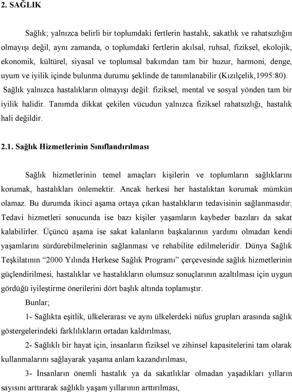 Sağlık yalnızca hastalıkların olmayışı değil: fiziksel, mental ve sosyal yönden tam bir iyilik halidir. Tanımda dikkat çekilen vücudun yalnızca fiziksel rahatsızlığı, hastalık hali değildir. 2.1.