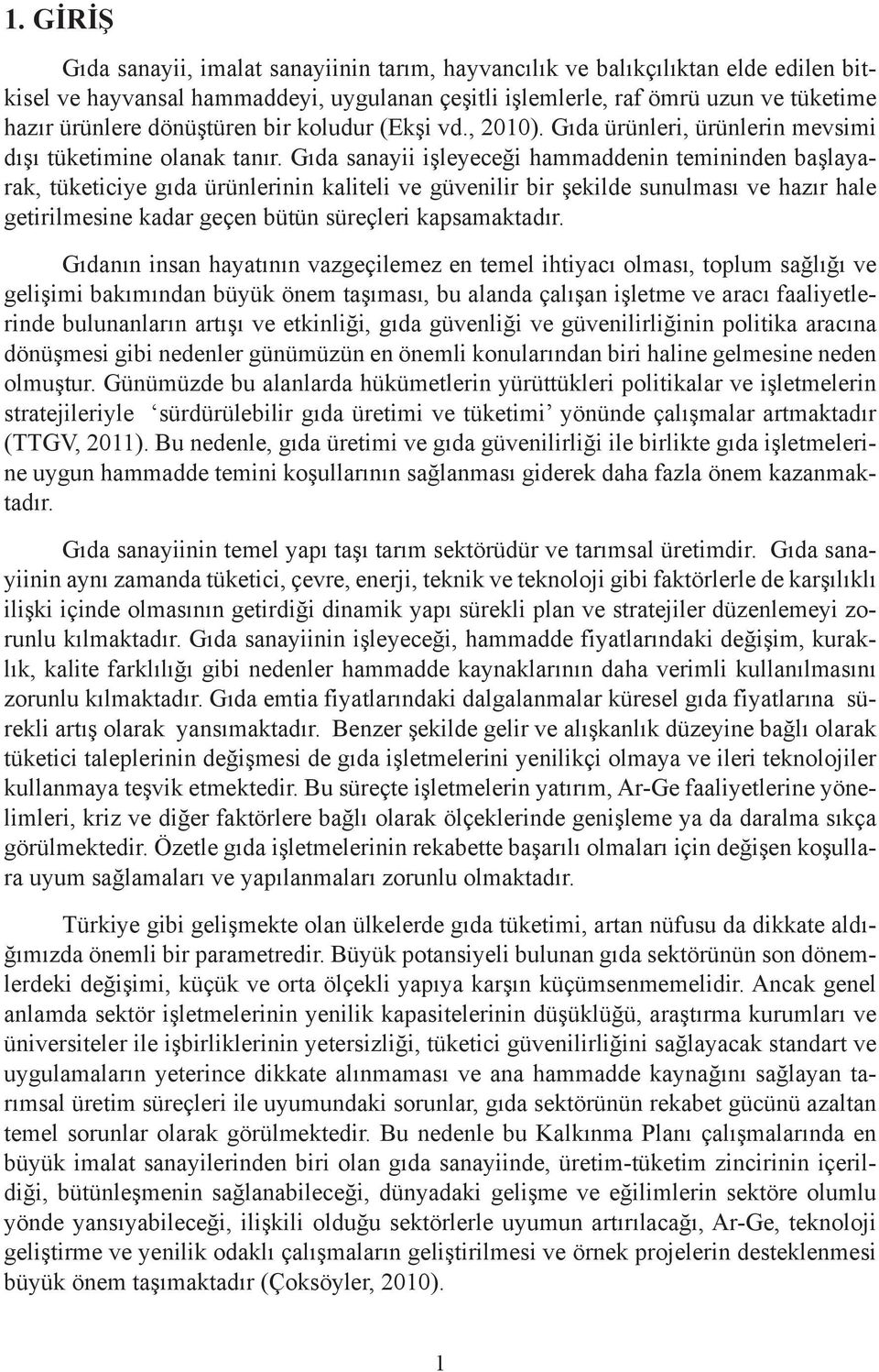 Gıda sanayii işleyeceği hammaddenin temininden başlayarak, tüketiciye gıda ürünlerinin kaliteli ve güvenilir bir şekilde sunulması ve hazır hale getirilmesine kadar geçen bütün süreçleri