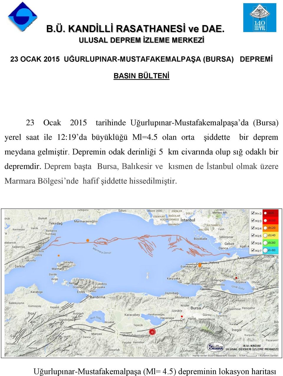 Uğurlupınar-Mustafakemalpaşa da (Bursa) yerel saat ile 12:19 da büyüklüğü Ml=4.5 olan orta şiddette bir deprem meydana gelmiştir.