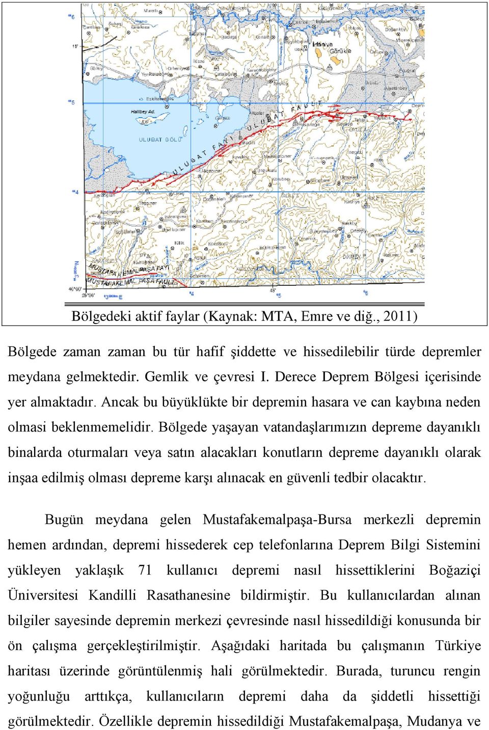 Bölgede yaşayan vatandaşlarımızın depreme dayanıklı binalarda oturmaları veya satın alacakları konutların depreme dayanıklı olarak inşaa edilmiş olması depreme karşı alınacak en güvenli tedbir