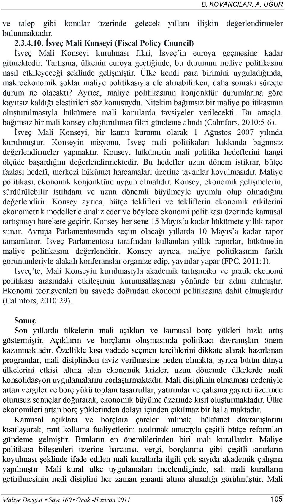 Tartışma, ülkenin euroya geçtiğinde, bu durumun maliye politikasını nasıl etkileyeceği şeklinde gelişmiştir.