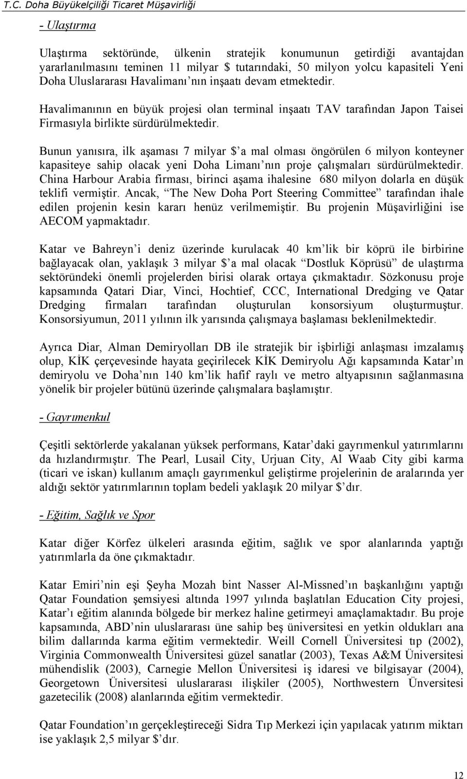 Bunun yanısıra, ilk aşaması 7 milyar $ a mal olması öngörülen 6 milyon konteyner kapasiteye sahip olacak yeni Doha Limanı nın proje çalışmaları sürdürülmektedir.