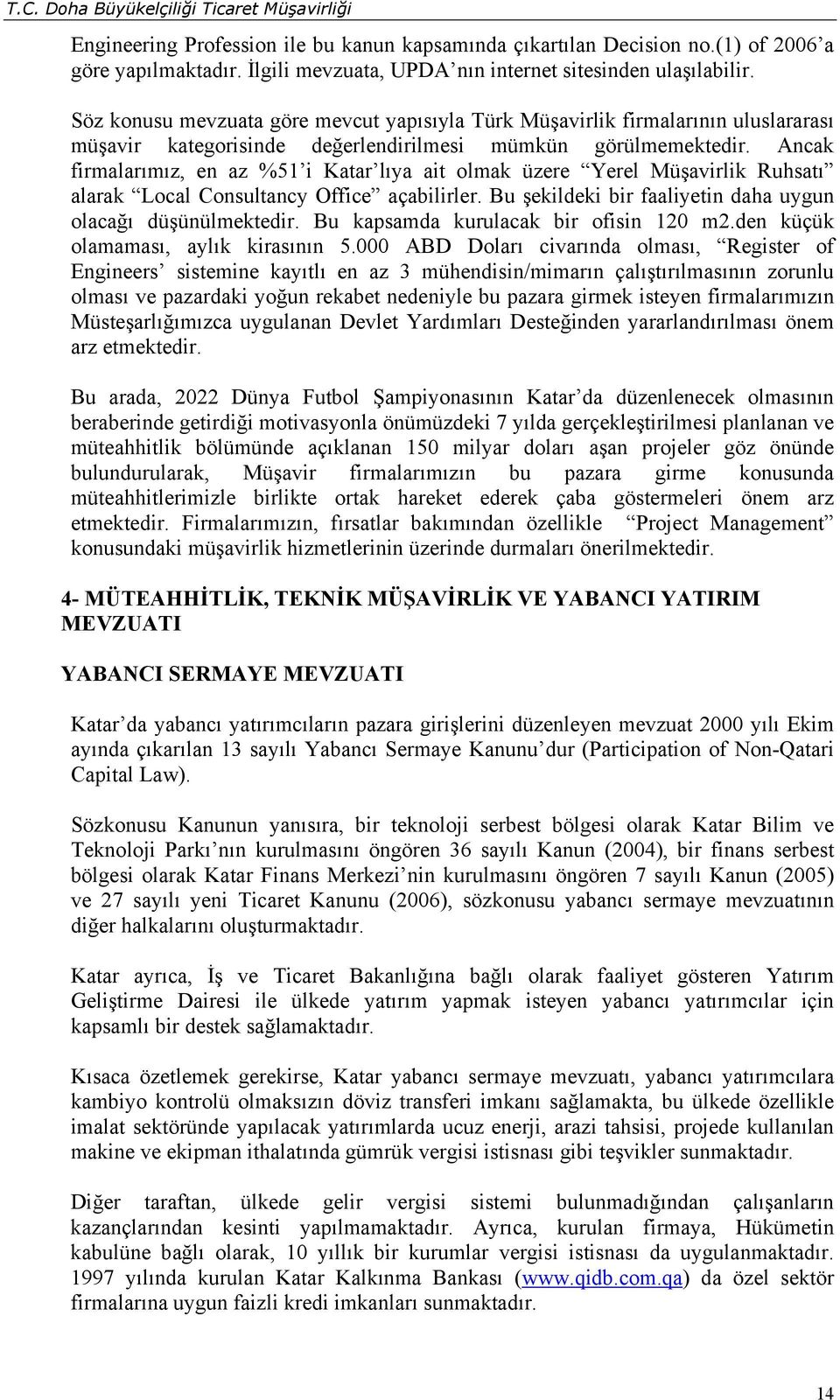 Ancak firmalarımız, en az %51 i Katar lıya ait olmak üzere Yerel Müşavirlik Ruhsatı alarak Local Consultancy Office açabilirler. Bu şekildeki bir faaliyetin daha uygun olacağı düşünülmektedir.