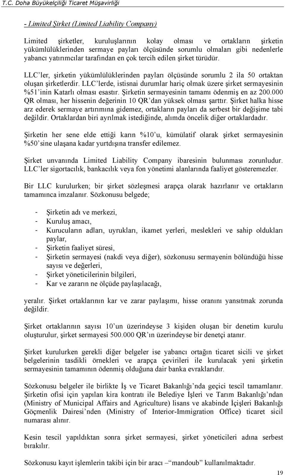 LLC lerde, istisnai durumlar hariç olmak üzere şirket sermayesinin %51 inin Katarlı olması esastır. Şirketin sermayesinin tamamı ödenmiş en az 200.