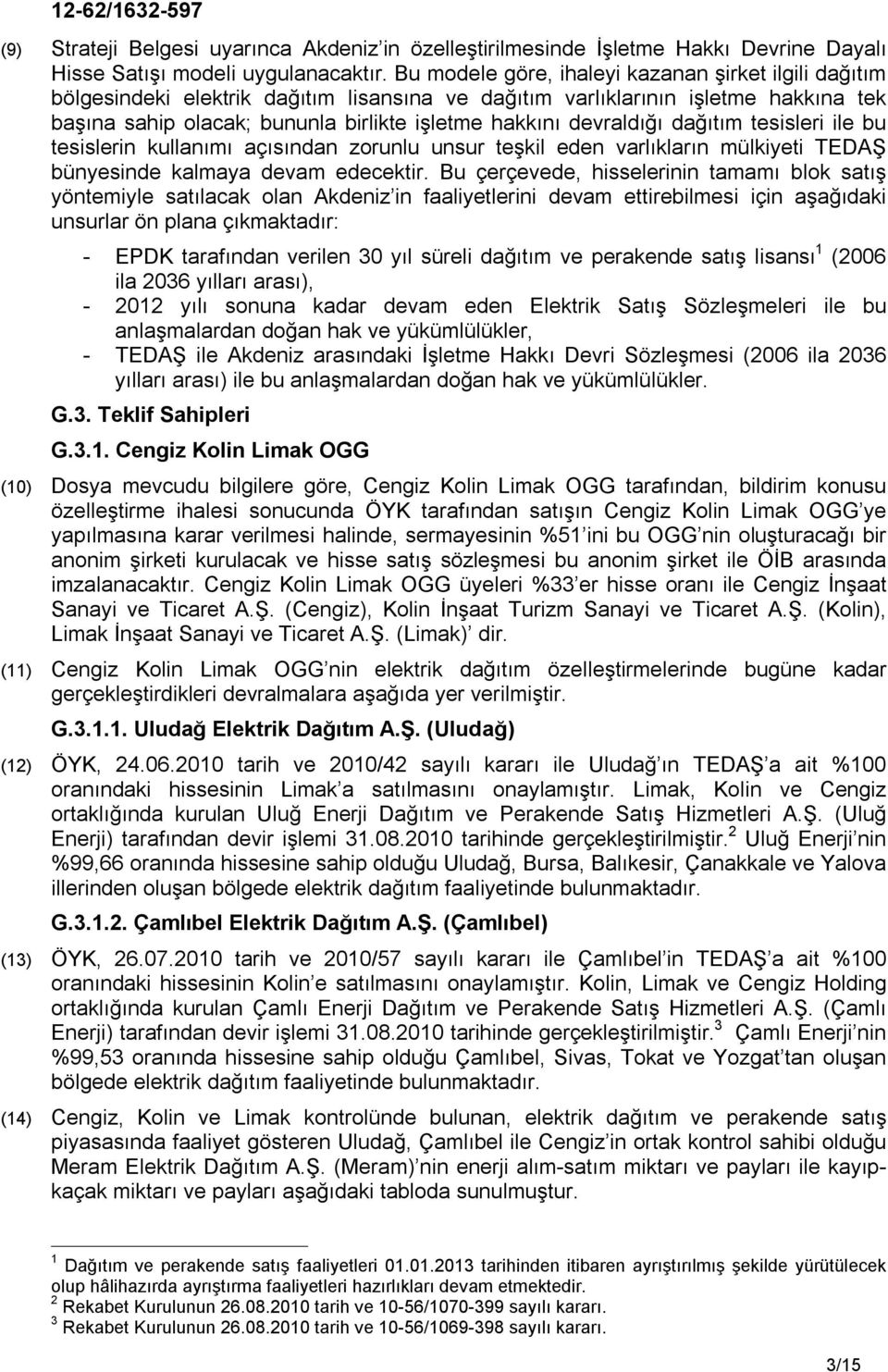 devraldığı dağıtım tesisleri ile bu tesislerin kullanımı açısından zorunlu unsur teşkil eden varlıkların mülkiyeti TEDAŞ bünyesinde kalmaya devam edecektir.