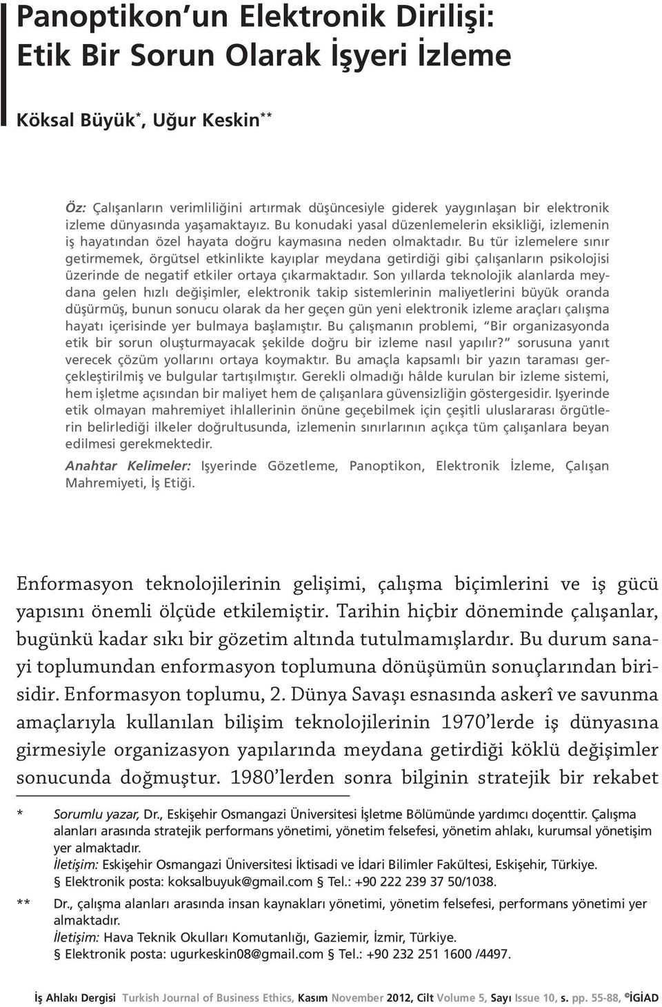 Bu tür izlemelere sınır getirmemek, örgütsel etkinlikte kayıplar meydana getirdiği gibi çalışanların psikolojisi üzerinde de negatif etkiler ortaya çıkarmaktadır.