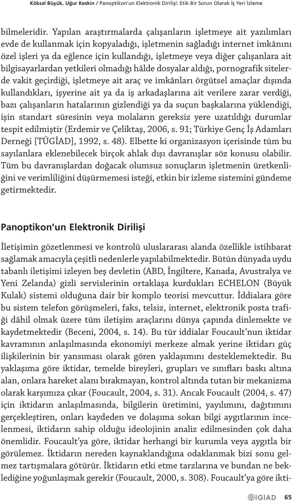 diğer çalışanlara ait bilgisayarlardan yetkileri olmadığı hâlde dosyalar aldığı, pornografik sitelerde vakit geçirdiği, işletmeye ait araç ve imkânları örgütsel amaçlar dışında kullandıkları,