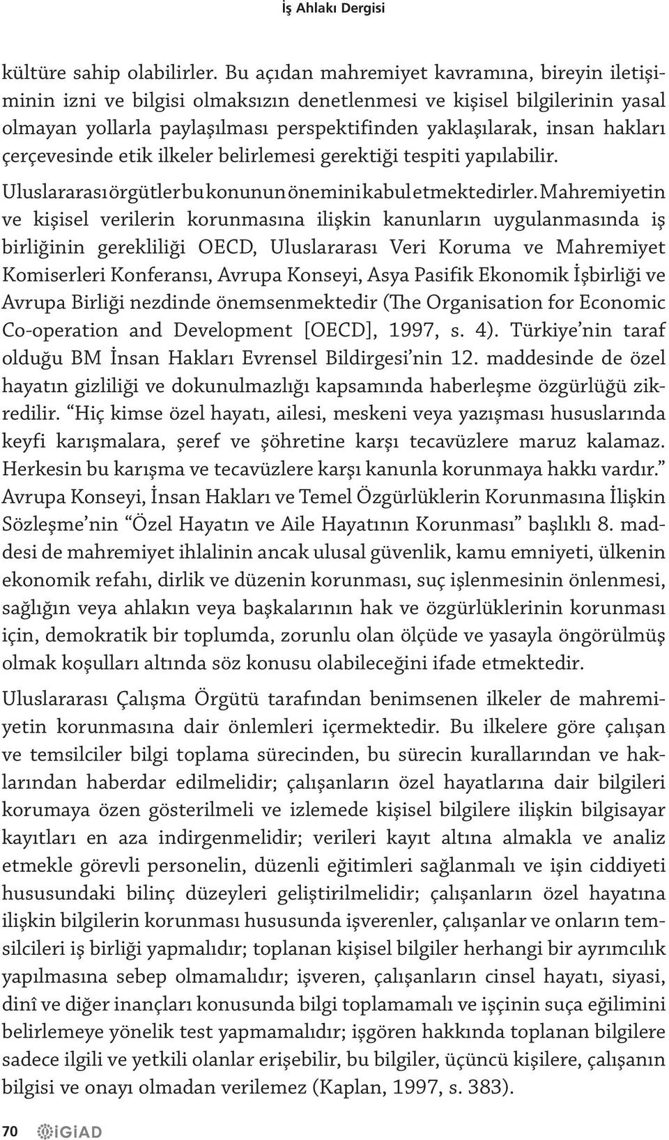 çerçevesinde etik ilkeler belirlemesi gerektiği tespiti yapılabilir. Uluslararası örgütler bu konunun önemini kabul etmektedirler.