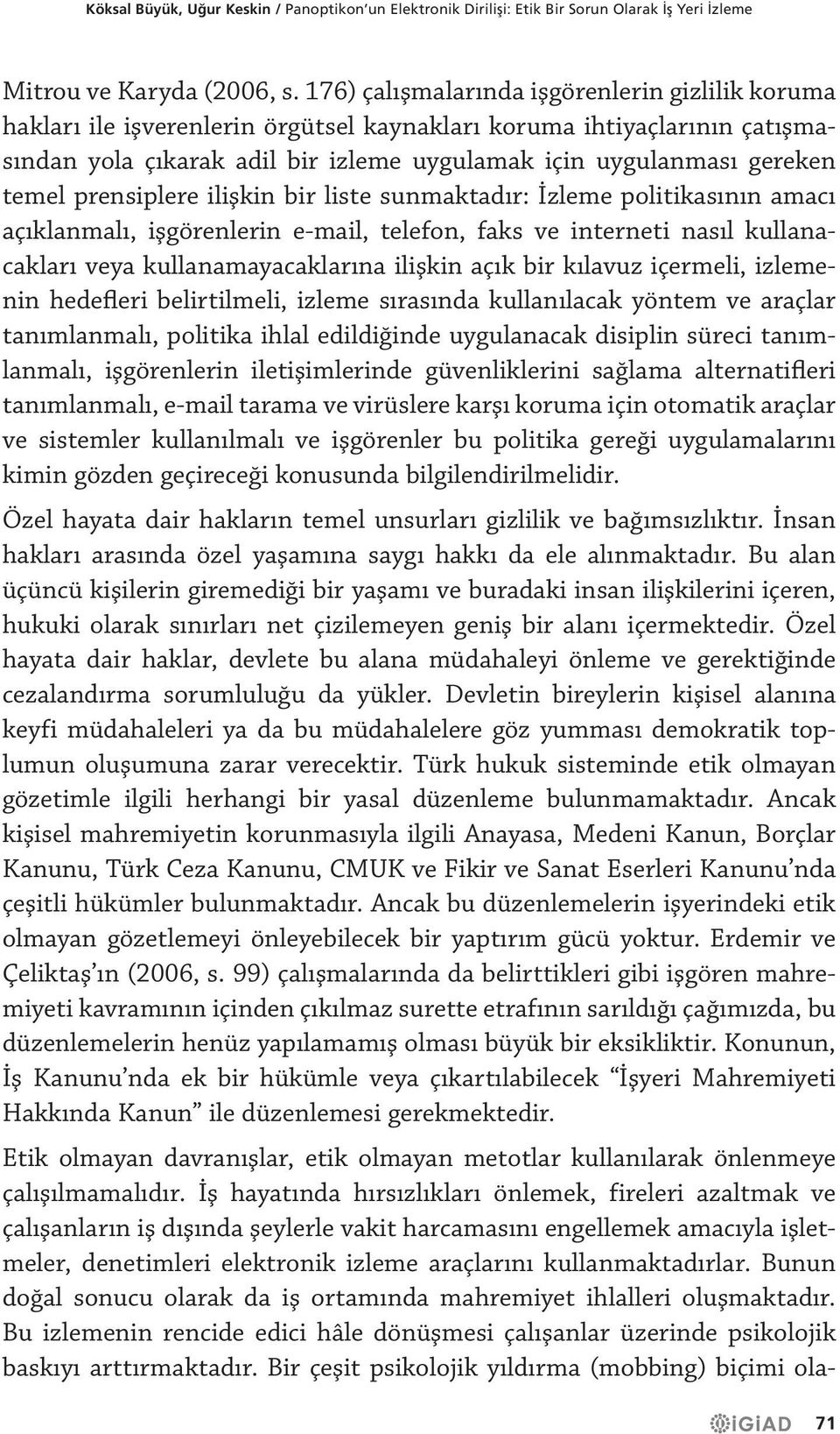 prensiplere ilişkin bir liste sunmaktadır: İzleme politikasının amacı açıklanmalı, işgörenlerin e-mail, telefon, faks ve interneti nasıl kullanacakları veya kullanamayacaklarına ilişkin açık bir