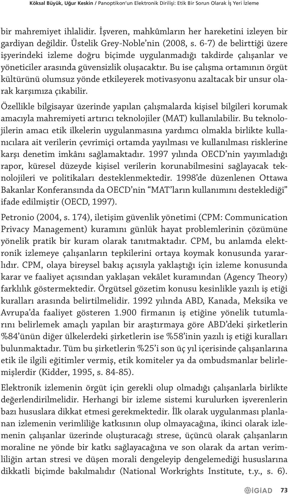 Bu ise çalışma ortamının örgüt kültürünü olumsuz yönde etkileyerek motivasyonu azaltacak bir unsur olarak karşımıza çıkabilir.