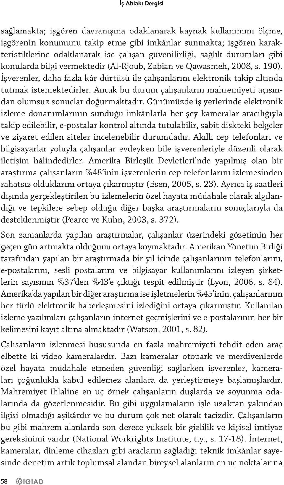 İşverenler, daha fazla kâr dürtüsü ile çalışanlarını elektronik takip altında tutmak istemektedirler. Ancak bu durum çalışanların mahremiyeti açısından olumsuz sonuçlar doğurmaktadır.