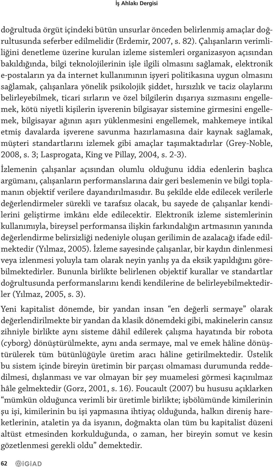 internet kullanımının işyeri politikasına uygun olmasını sağlamak, çalışanlara yönelik psikolojik şiddet, hırsızlık ve taciz olaylarını belirleyebilmek, ticari sırların ve özel bilgilerin dışarıya