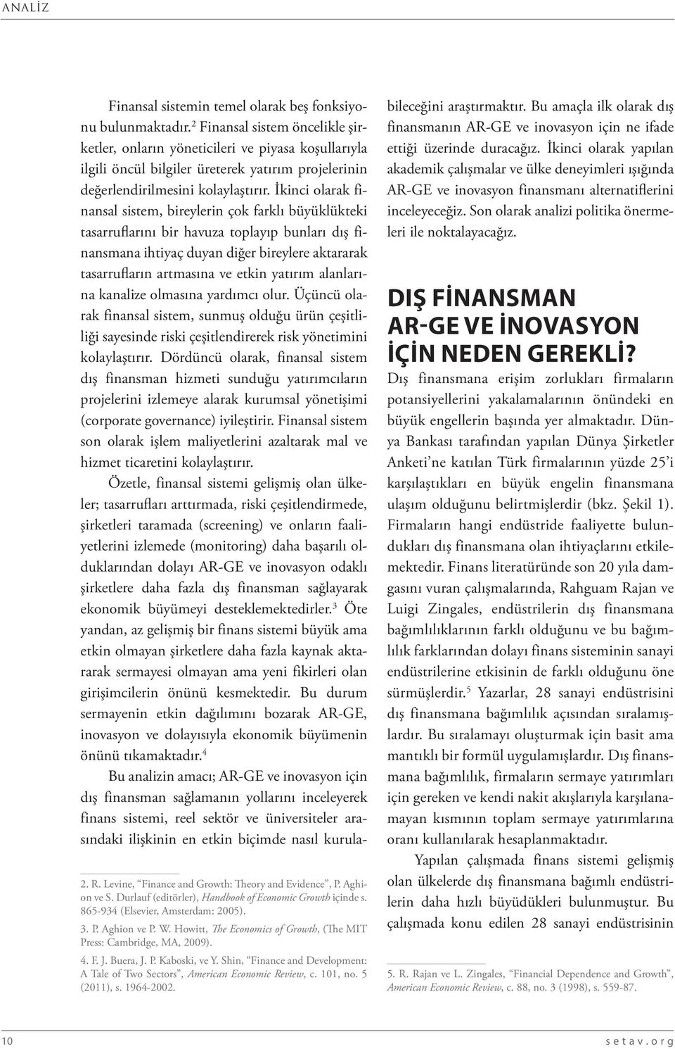 İkinci olarak finansal sistem, bireylerin çok farklı büyüklükteki tasarruflarını bir havuza toplayıp bunları dış finansmana ihtiyaç duyan diğer bireylere aktararak tasarrufların artmasına ve etkin