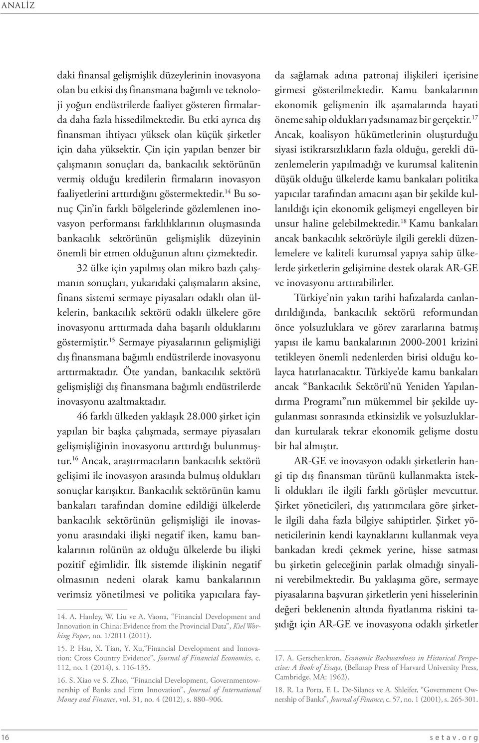 Çin için yapılan benzer bir çalışmanın sonuçları da, bankacılık sektörünün vermiş olduğu kredilerin firmaların inovasyon faaliyetlerini arttırdığını göstermektedir.