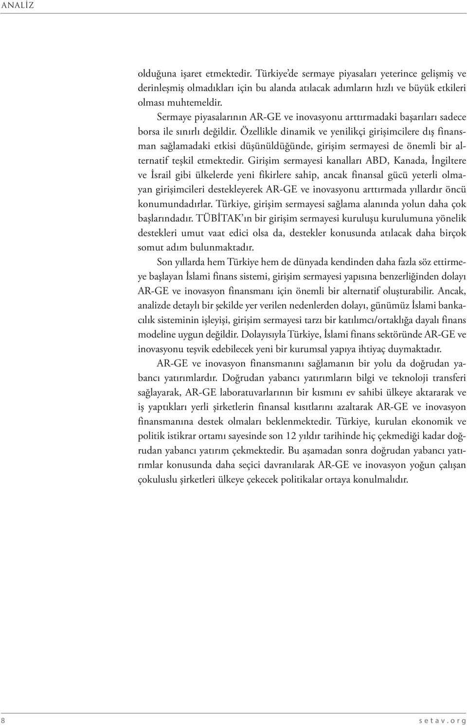 Özellikle dinamik ve yenilikçi girişimcilere dış finansman sağlamadaki etkisi düşünüldüğünde, girişim sermayesi de önemli bir alternatif teşkil etmektedir.