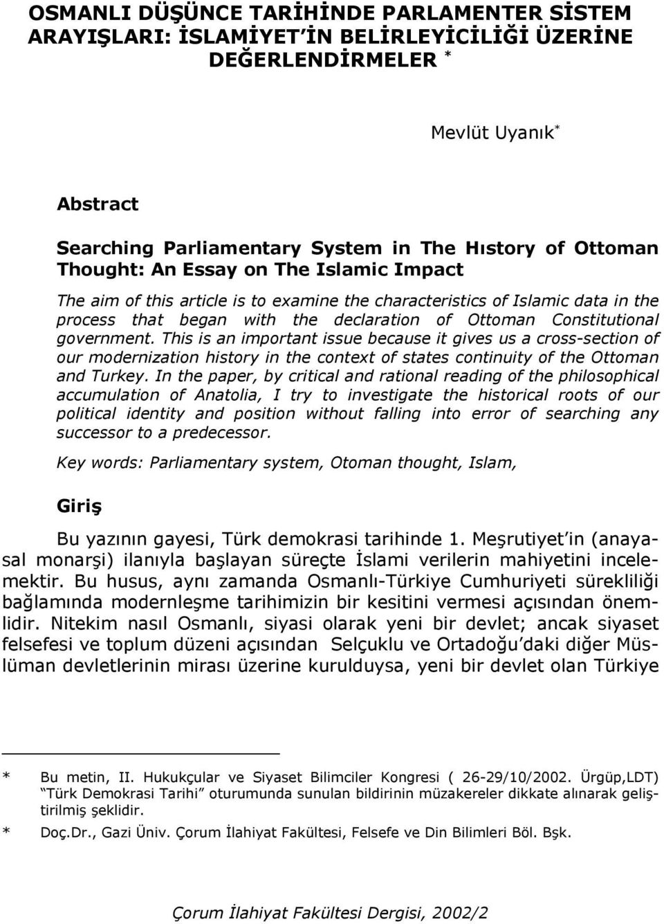 This is an important issue because it gives us a cross-section of our modernization history in the context of states continuity of the Ottoman and Turkey.