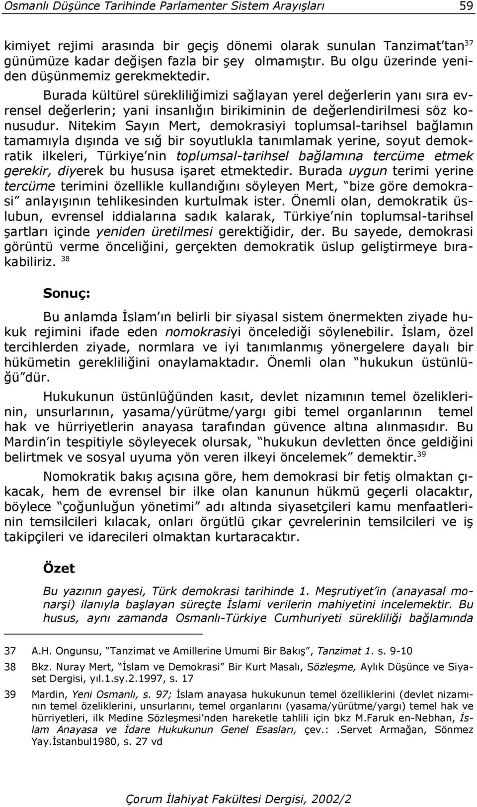 Burada kültürel sürekliliğimizi sağlayan yerel değerlerin yanı sıra evrensel değerlerin; yani insanlığın birikiminin de değerlendirilmesi söz konusudur.