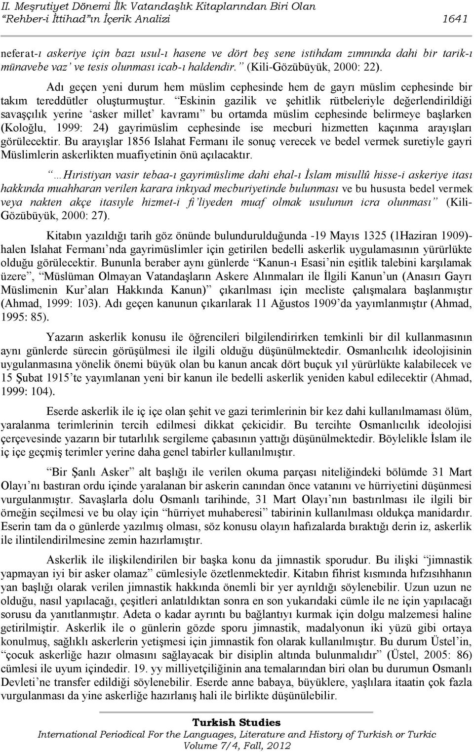 Eskinin gazilik ve Ģehitlik rütbeleriyle değerlendirildiği savaģçılık yerine asker millet kavramı bu ortamda müslim cephesinde belirmeye baģlarken (Koloğlu, 1999: 24) gayrimüslim cephesinde ise