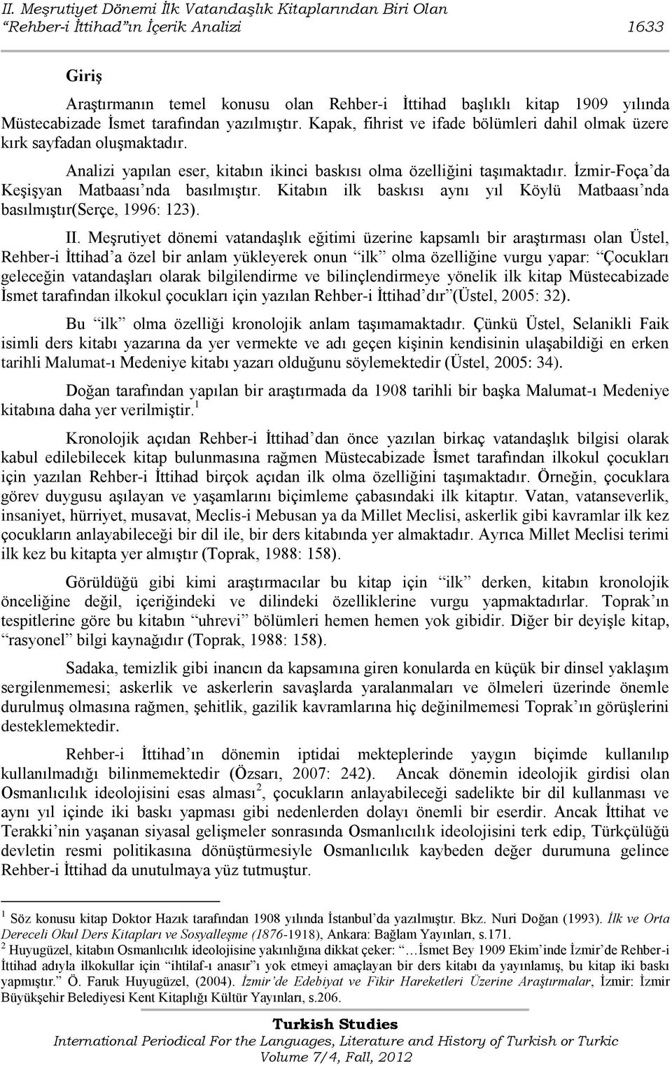 Ġzmir-Foça da KeĢiĢyan Matbaası nda basılmıģtır. Kitabın ilk baskısı aynı yıl Köylü Matbaası nda basılmıģtır(serçe, 1996: 123). II.