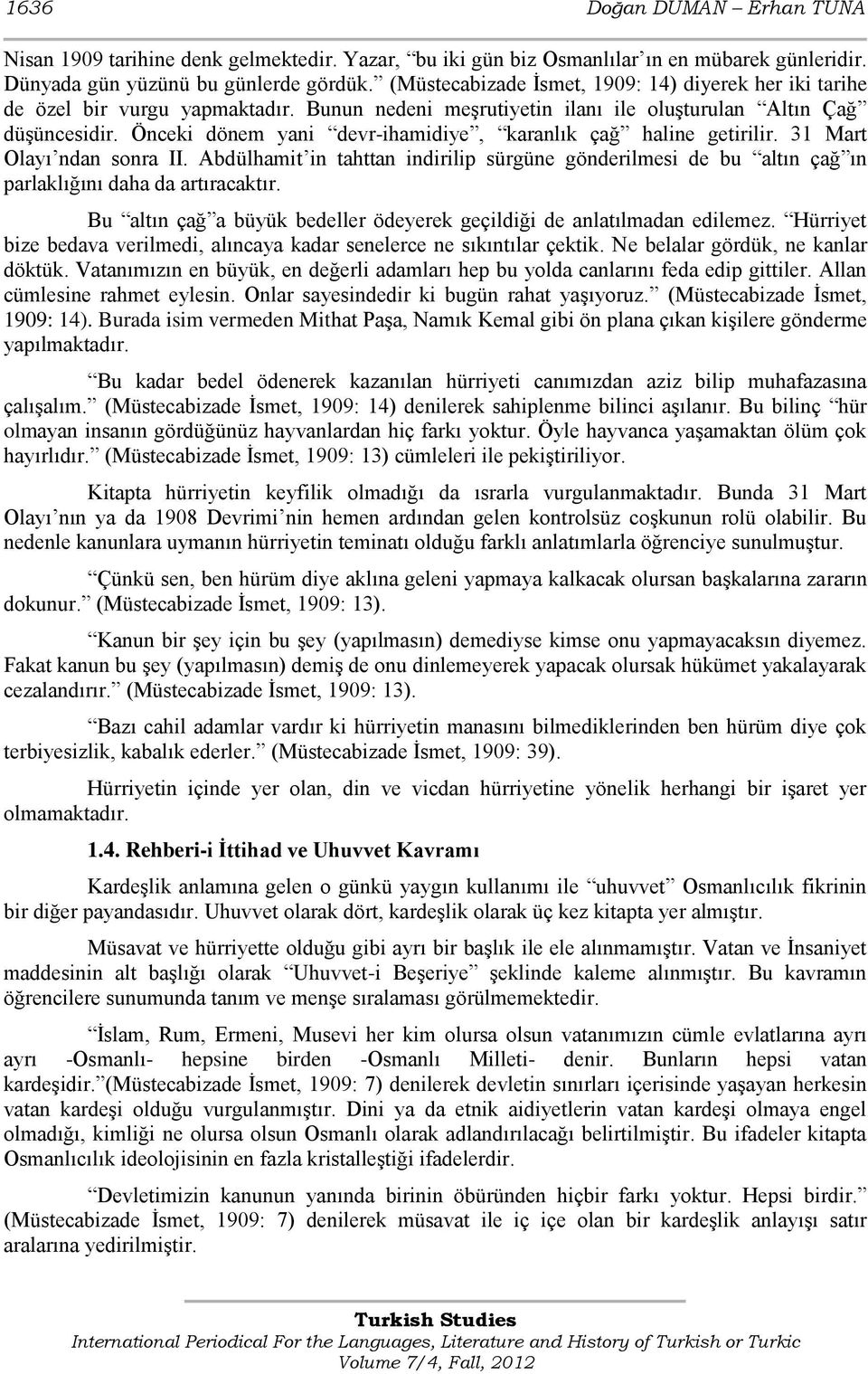 Önceki dönem yani devr-ihamidiye, karanlık çağ haline getirilir. 31 Mart Olayı ndan sonra II. Abdülhamit in tahttan indirilip sürgüne gönderilmesi de bu altın çağ ın parlaklığını daha da artıracaktır.