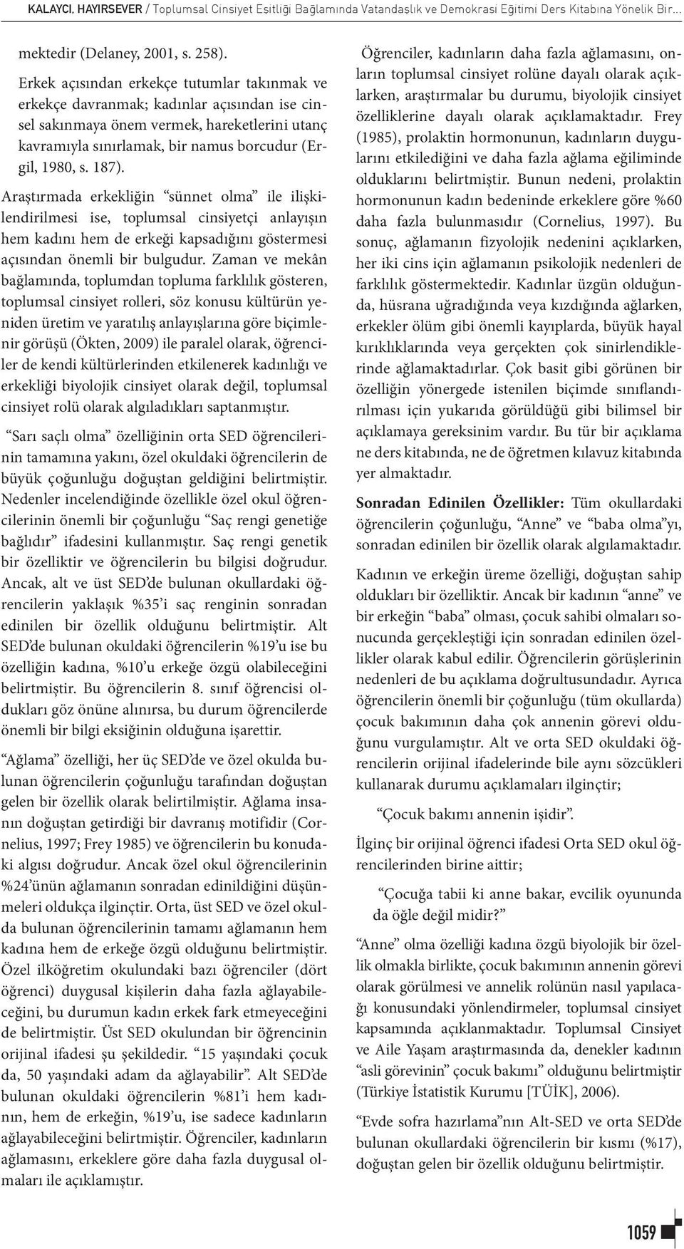 187). Araştırmada erkekliğin sünnet olma ile ilişkilendirilmesi ise, toplumsal cinsiyetçi anlayışın hem kadını hem de erkeği kapsadığını göstermesi açısından önemli bir bulgudur.