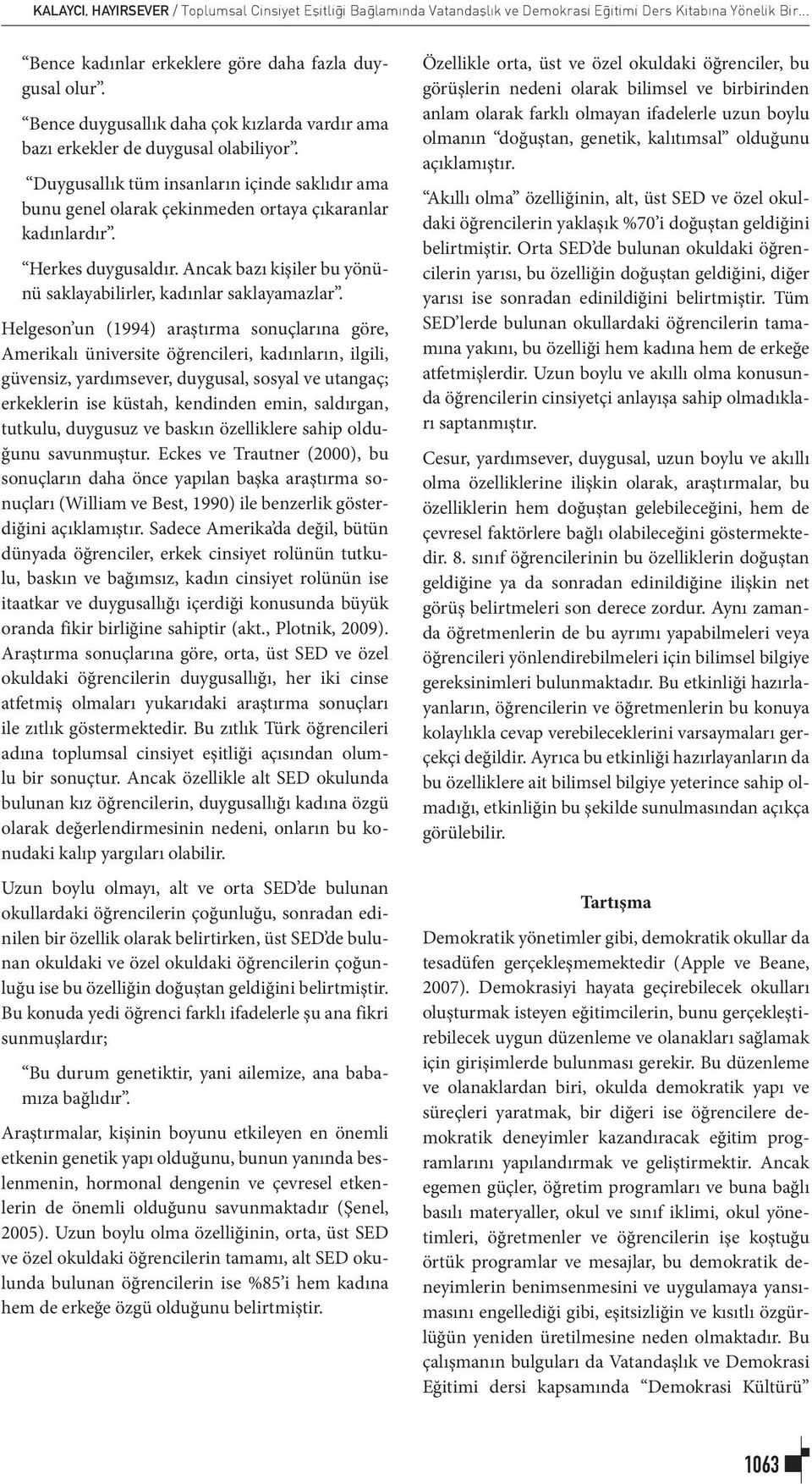 Herkes duygusaldır. Ancak bazı kişiler bu yönünü saklayabilirler, kadınlar saklayamazlar.