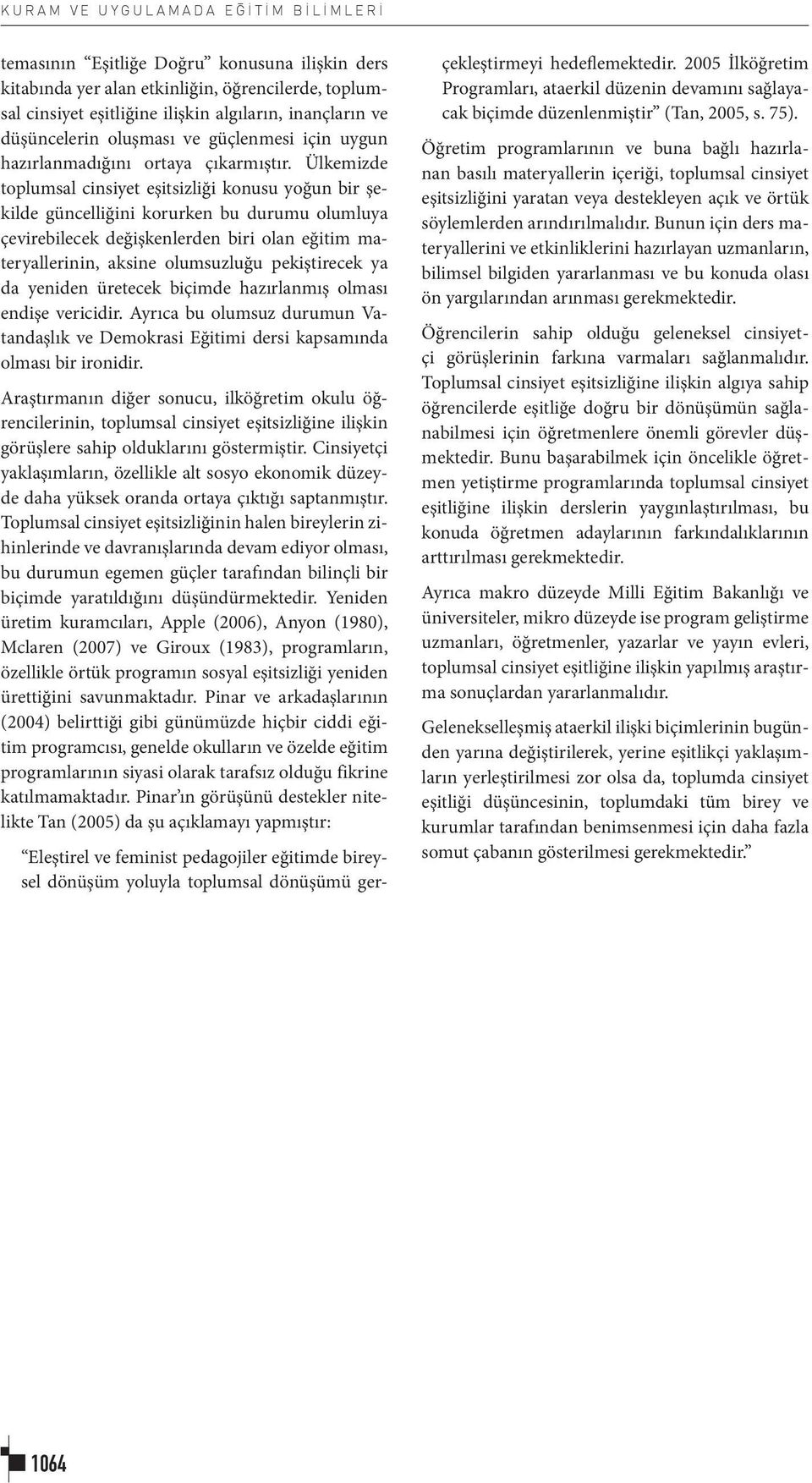 Ülkemizde toplumsal cinsiyet eşitsizliği konusu yoğun bir şekilde güncelliğini korurken bu durumu olumluya çevirebilecek değişkenlerden biri olan eğitim materyallerinin, aksine olumsuzluğu