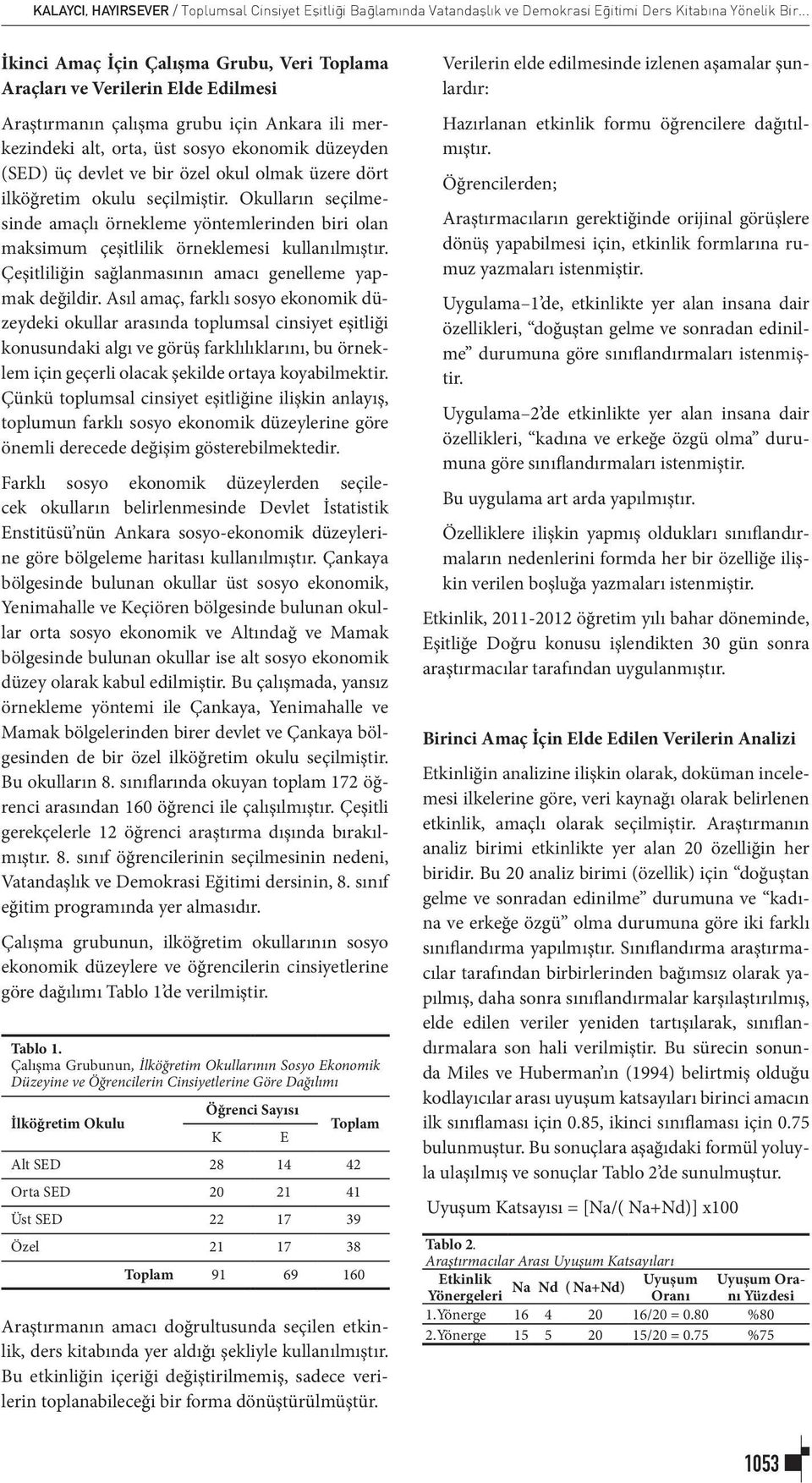 bir özel okul olmak üzere dört ilköğretim okulu seçilmiştir. Okulların seçilmesinde amaçlı örnekleme yöntemlerinden biri olan maksimum çeşitlilik örneklemesi kullanılmıştır.