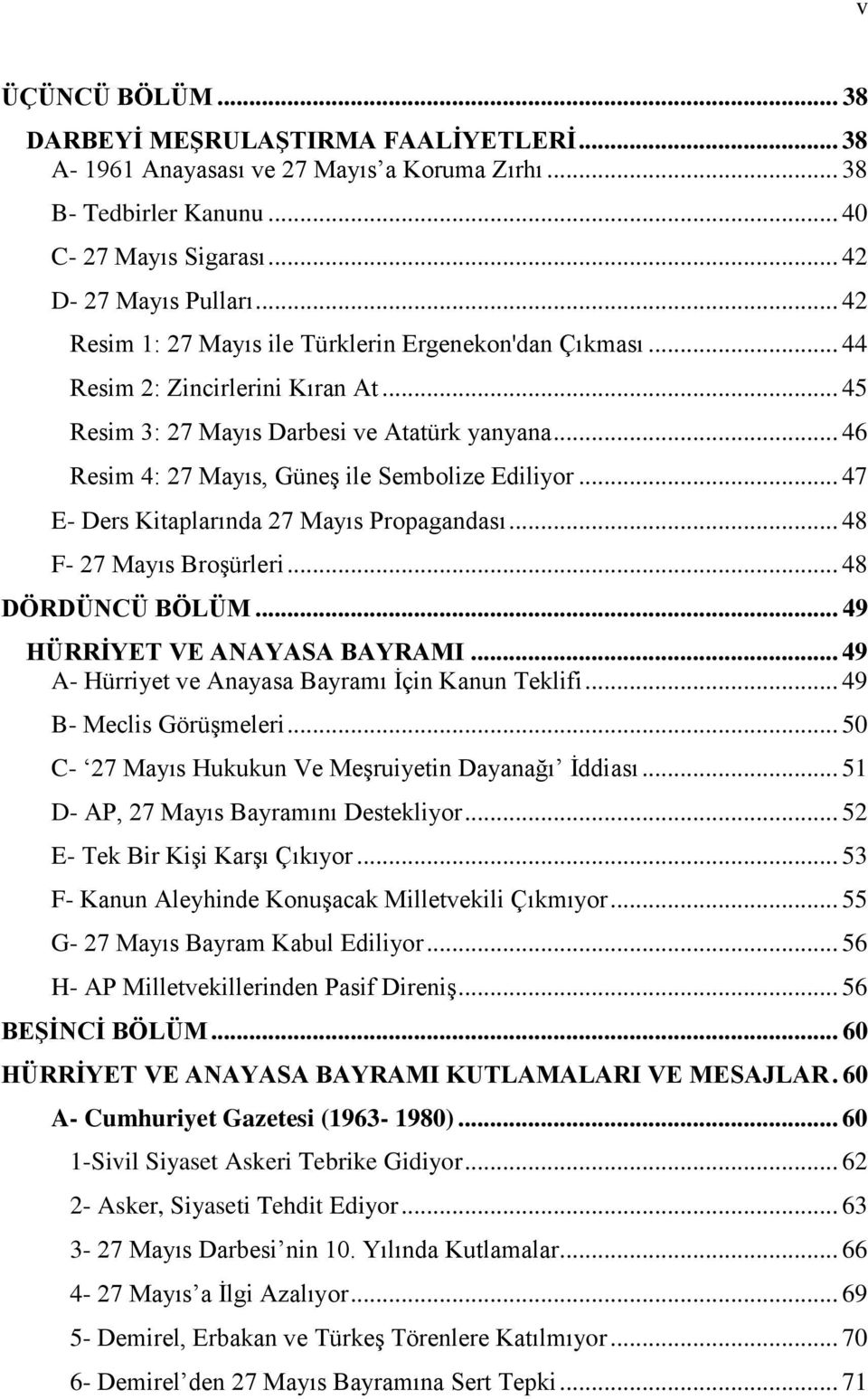 .. 47 E- Ders Kitaplarında 27 Mayıs Propagandası... 48 F- 27 Mayıs Broşürleri... 48 DÖRDÜNCÜ BÖLÜM... 49 HÜRRİYET VE ANAYASA BAYRAMI... 49 A- Hürriyet ve Anayasa Bayramı İçin Kanun Teklifi.