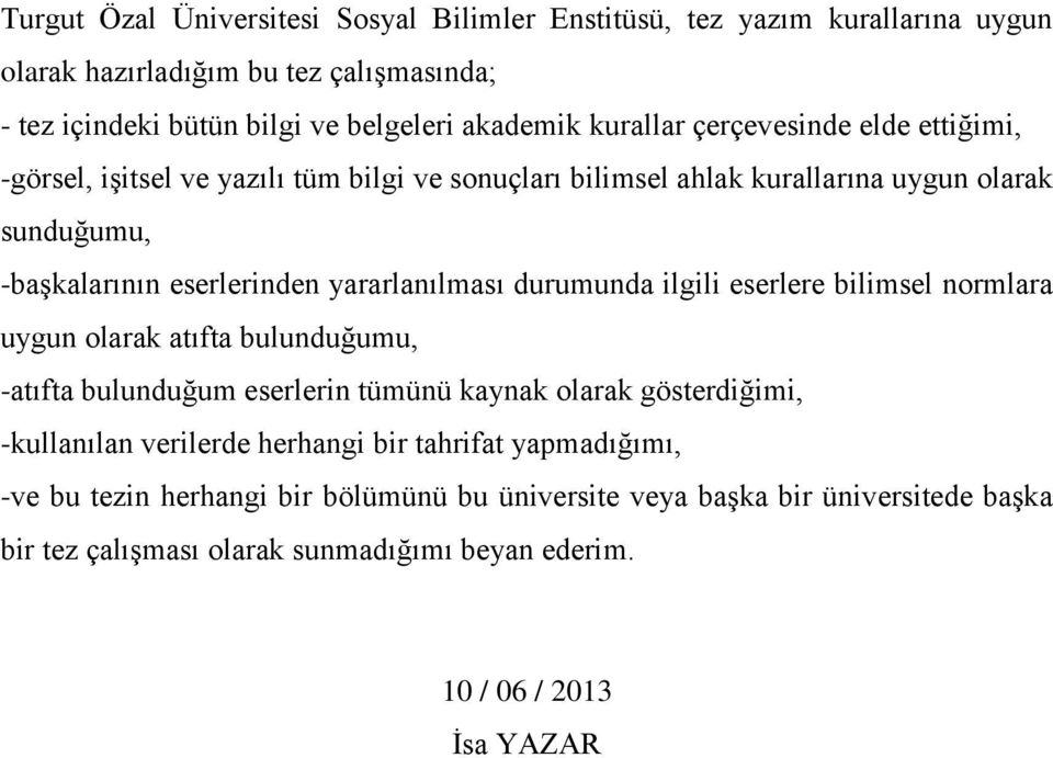 yararlanılması durumunda ilgili eserlere bilimsel normlara uygun olarak atıfta bulunduğumu, -atıfta bulunduğum eserlerin tümünü kaynak olarak gösterdiğimi, -kullanılan