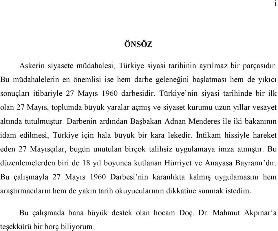 Türkiye nin siyasi tarihinde bir ilk olan 27 Mayıs, toplumda büyük yaralar açmış ve siyaset kurumu uzun yıllar vesayet altında tutulmuştur.