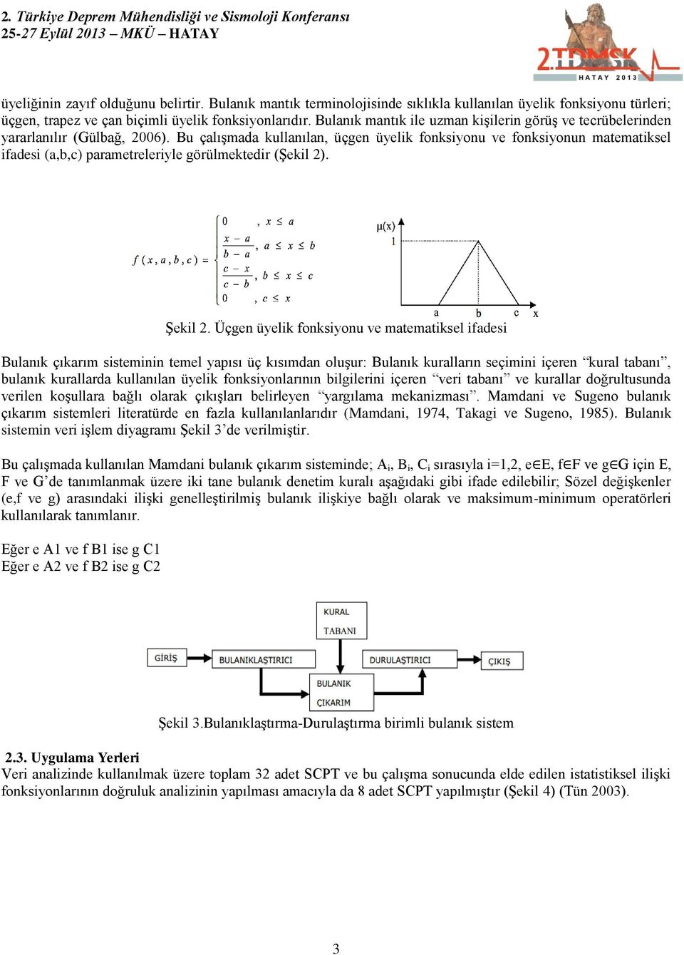 Bu çalışmada kullanılan, üçgen üyelik fonksiyonu ve fonksiyonun matematiksel ifadesi (a,b,c) parametreleriyle görülmektedir (Şekil 2). Şekil 2.