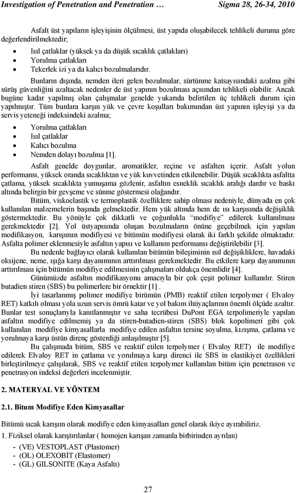 Bunların dışında, nemden ileri gelen bozulmalar, sürtünme katsayısındaki azalma gibi sürüş güvenliğini azaltacak nedenler de üst yapının bozulması açısından tehlikeli olabilir.