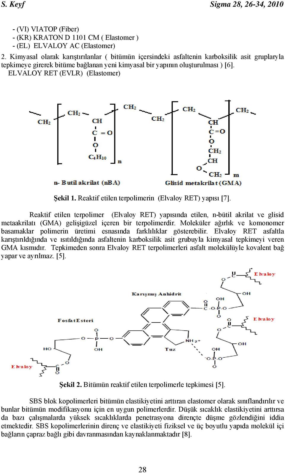 ELVALOY RET (EVLR) (Elastomer) Şekil 1. Reaktif etilen terpolimerin (Elvaloy RET) yapısı [7].