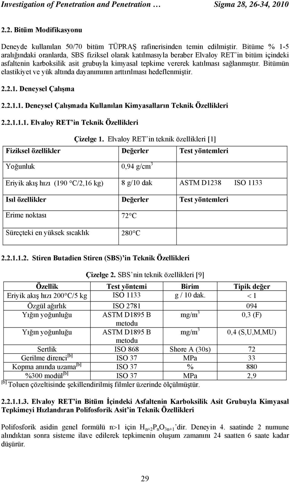 Bitümün elastikiyet ve yük altında dayanımının arttırılması hedeflenmiştir. 2.2.1. Deneysel Çalışma 2.2.1.1. Deneysel Çalışmada Kullanılan Kimyasalların Teknik Özellikleri 2.2.1.1.1. Elvaloy RET in Teknik Özellikleri Çizelge 1.