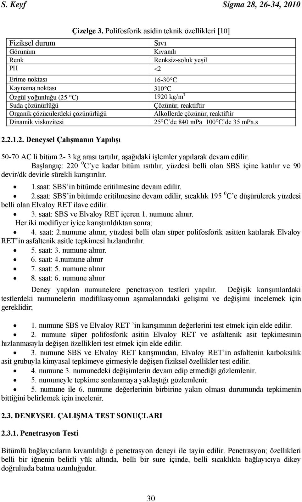 çözünürlüğü Çözünür, reaktiftir Organik çözücülerdeki çözünürlüğü Alkollerde çözünür, reaktiftir Dinamik viskozitesi 25