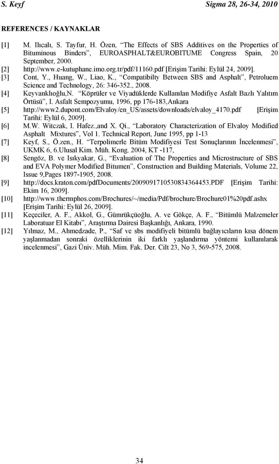 pdf [Erişim Tarihi: Eylül 24, 2009]. [3] Cont, Y., Huang, W., Liao, K., Compatibilty Between SBS and Asphalt, Petroluem Science and Technology, 26: 346-352., 2008. [4] Keyvanklıoğlu,N.