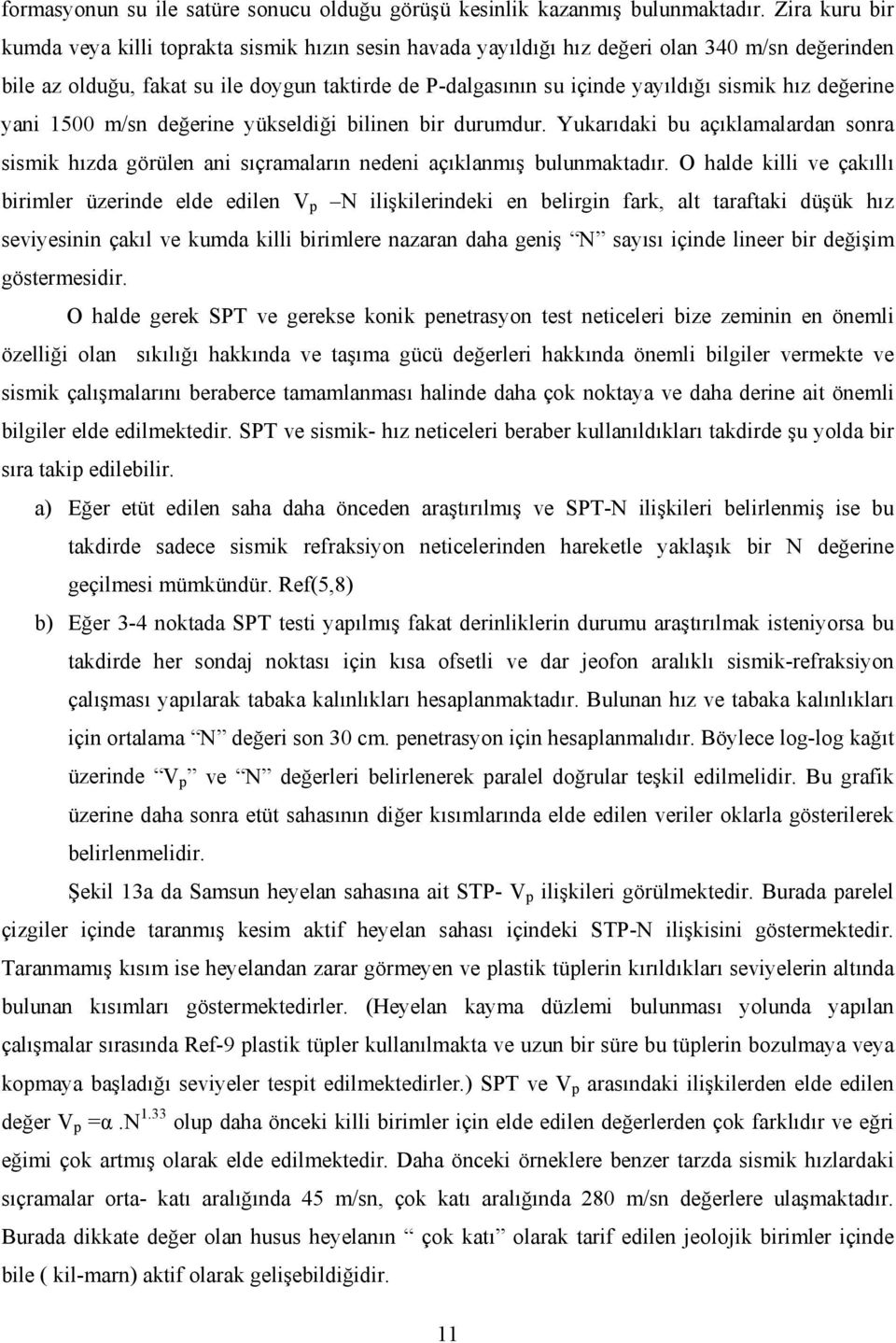 hız değerine yani 1500 m/sn değerine yükseldiği bilinen bir durumdur. Yukarıdaki bu açıklamalardan sonra sismik hızda görülen ani sıçramaların nedeni açıklanmış bulunmaktadır.