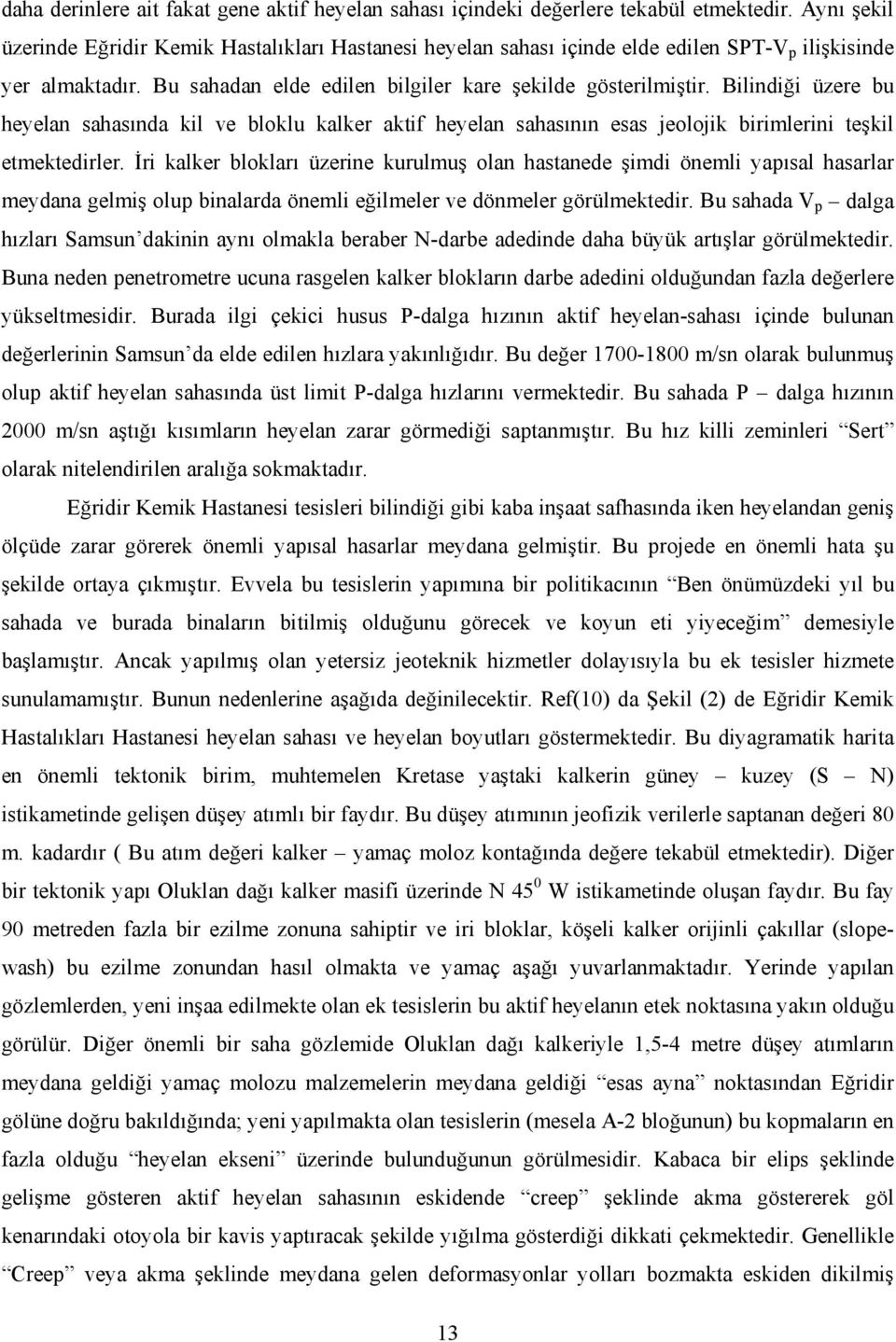 Bilindiği üzere bu heyelan sahasında kil ve bloklu kalker aktif heyelan sahasının esas jeolojik birimlerini teşkil etmektedirler.