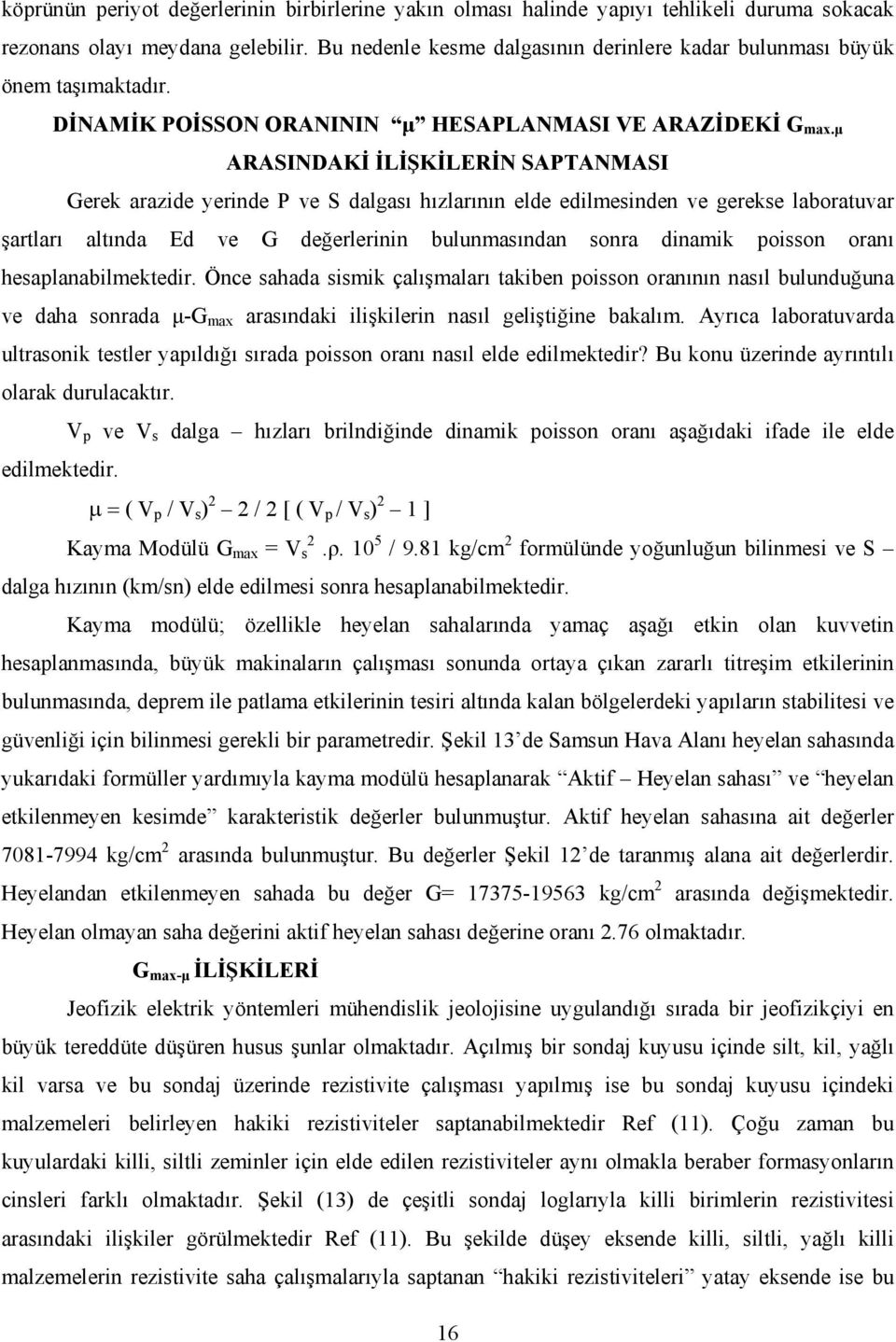 µ ARASINDAKİ İLİŞKİLERİN SAPTANMASI Gerek arazide yerinde P ve S dalgası hızlarının elde edilmesinden ve gerekse laboratuvar şartları altında Ed ve G değerlerinin bulunmasından sonra dinamik poisson