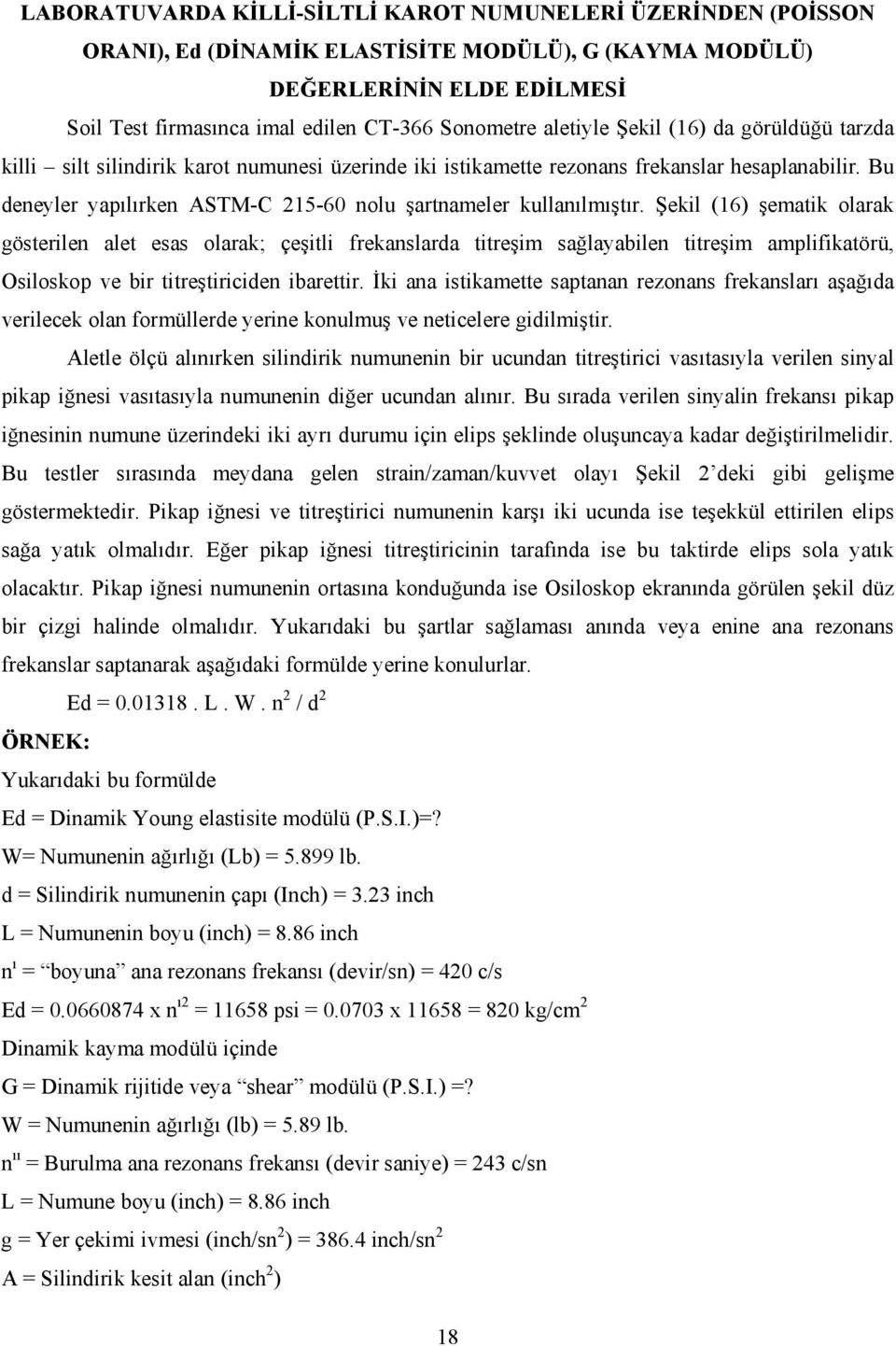 Bu deneyler yapılırken ASTM-C 215-60 nolu şartnameler kullanılmıştır.