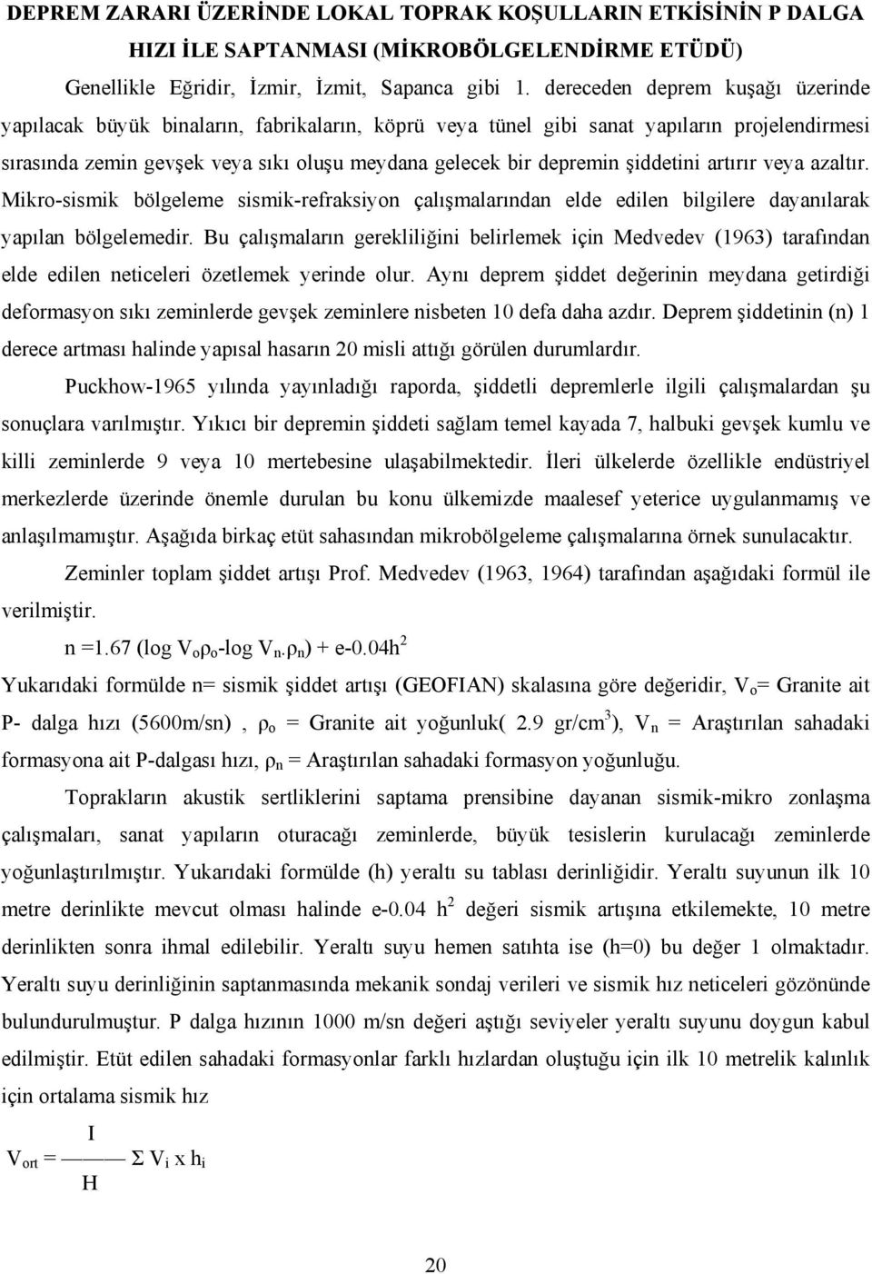 şiddetini artırır veya azaltır. Mikro-sismik bölgeleme sismik-refraksiyon çalışmalarından elde edilen bilgilere dayanılarak yapılan bölgelemedir.